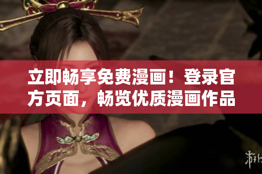 立即畅享免费漫画！登录官方页面，畅览优质漫画作品