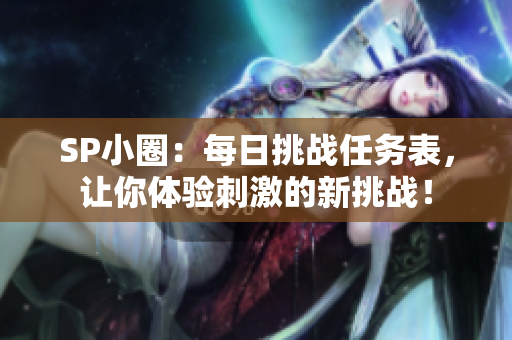 SP小圈：每日挑战任务表，让你体验刺激的新挑战！