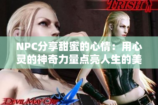 NPC分享甜蜜的心情：用心灵的神奇力量点亮人生的美好