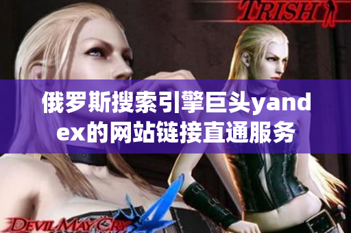 俄罗斯搜索引擎巨头yandex的网站链接直通服务