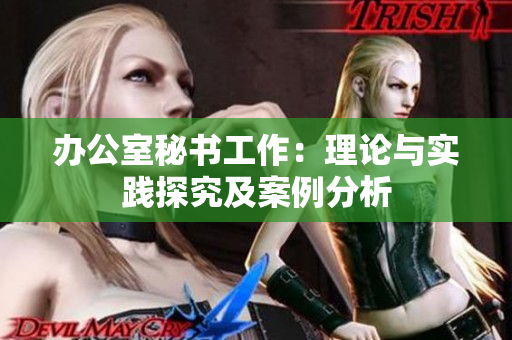 办公室秘书工作：理论与实践探究及案例分析