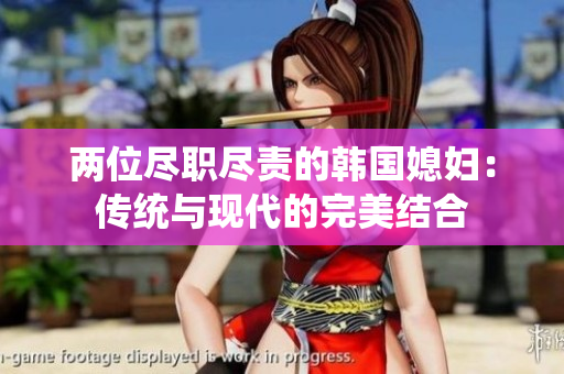 两位尽职尽责的韩国媳妇：传统与现代的完美结合
