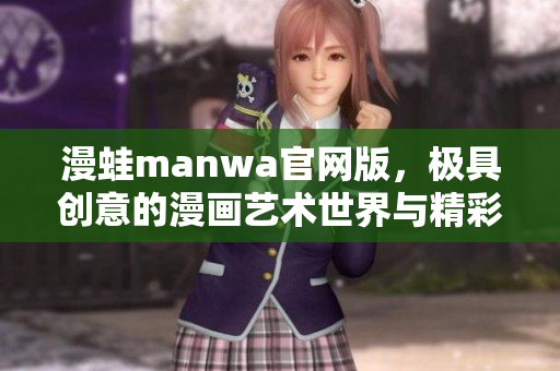 漫蛙manwa官网版，极具创意的漫画艺术世界与精彩故事