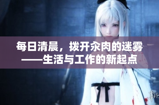 每日清晨，拨开汆肉的迷雾——生活与工作的新起点