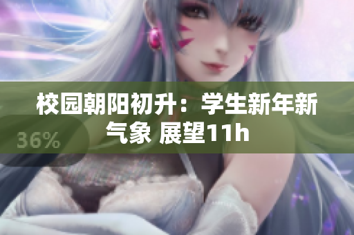 校园朝阳初升：学生新年新气象 展望11h
