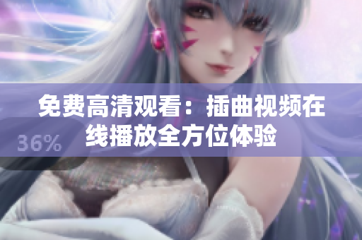 免费高清观看：插曲视频在线播放全方位体验