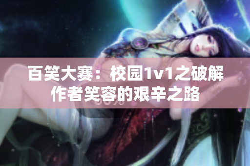 百笑大赛：校园1v1之破解作者笑容的艰辛之路