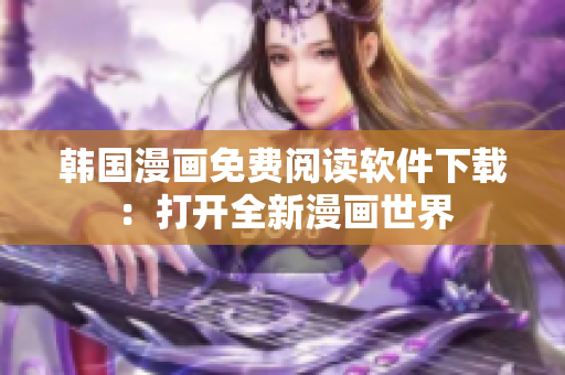 韩国漫画免费阅读软件下载：打开全新漫画世界