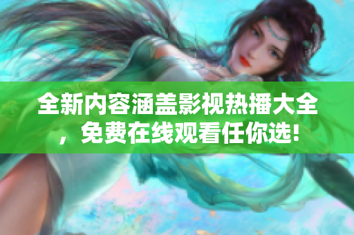 全新内容涵盖影视热播大全，免费在线观看任你选!