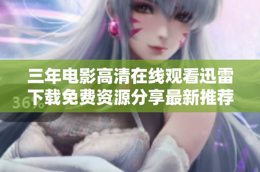 三年电影高清在线观看迅雷下载免费资源分享最新推荐