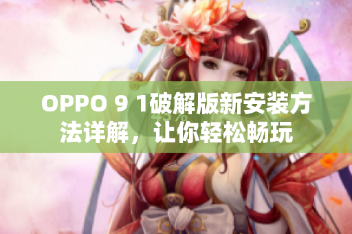 OPPO 9 1破解版新安装方法详解，让你轻松畅玩