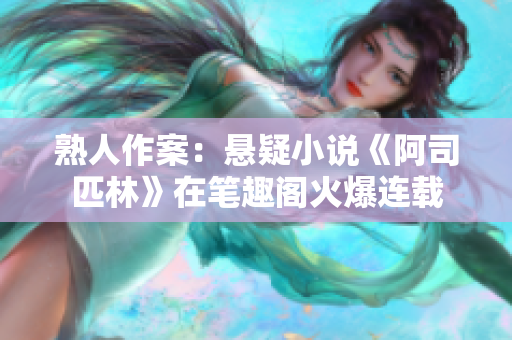 熟人作案：悬疑小说《阿司匹林》在笔趣阁火爆连载