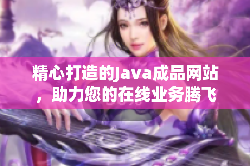 精心打造的Java成品网站，助力您的在线业务腾飞