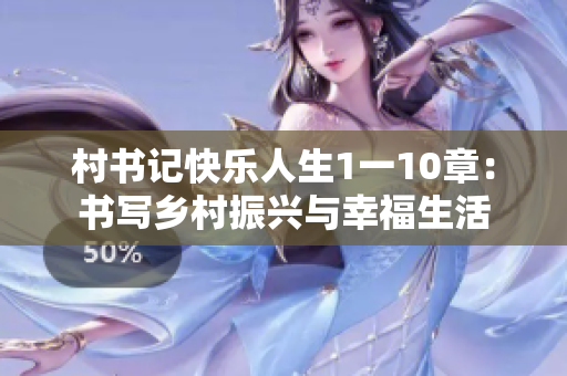 村书记快乐人生1一10章：书写乡村振兴与幸福生活