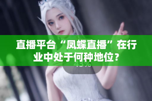 直播平台“凤蝶直播”在行业中处于何种地位？
