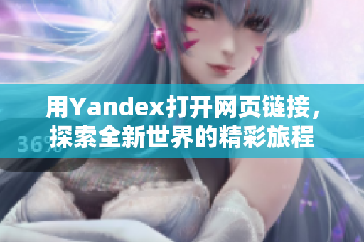 用Yandex打开网页链接，探索全新世界的精彩旅程