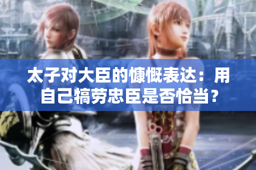 太子对大臣的慷慨表达：用自己犒劳忠臣是否恰当？