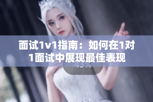 面试1v1指南：如何在1对1面试中展现最佳表现