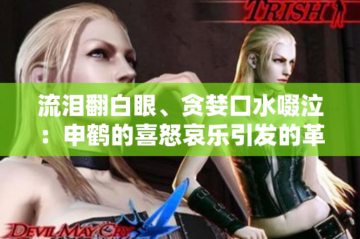 流泪翻白眼、贪婪口水啜泣：申鹤的喜怒哀乐引发的革命之旅