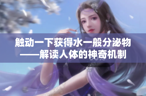 触动一下获得水一般分泌物——解读人体的神奇机制