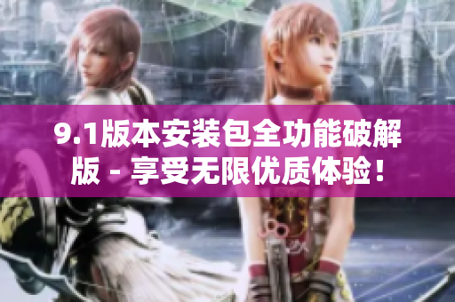 9.1版本安装包全功能破解版 - 享受无限优质体验！