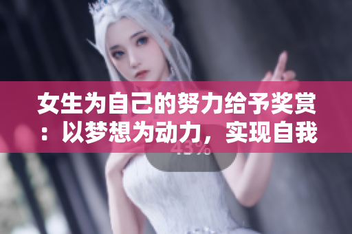 女生为自己的努力给予奖赏：以梦想为动力，实现自我成长！