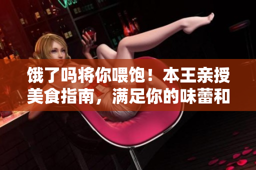 饿了吗将你喂饱！本王亲授美食指南，满足你的味蕾和胃口