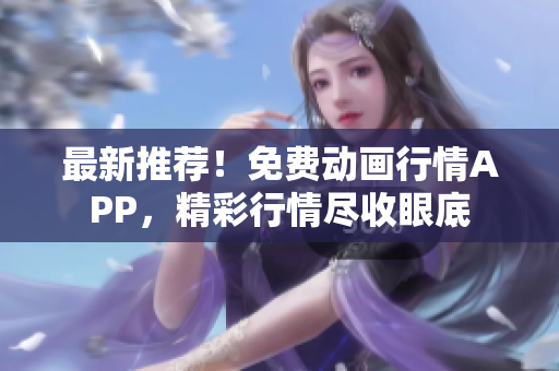 最新推荐！免费动画行情APP，精彩行情尽收眼底