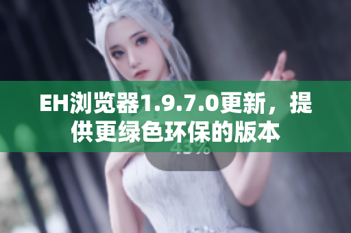 EH浏览器1.9.7.0更新，提供更绿色环保的版本
