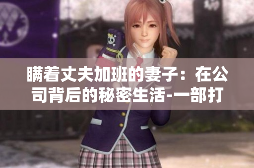 瞒着丈夫加班的妻子：在公司背后的秘密生活-一部打动人心的日剧