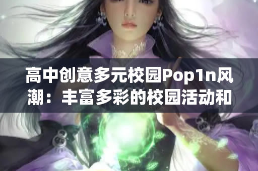 高中创意多元校园Pop1n风潮：丰富多彩的校园活动和场地利用
