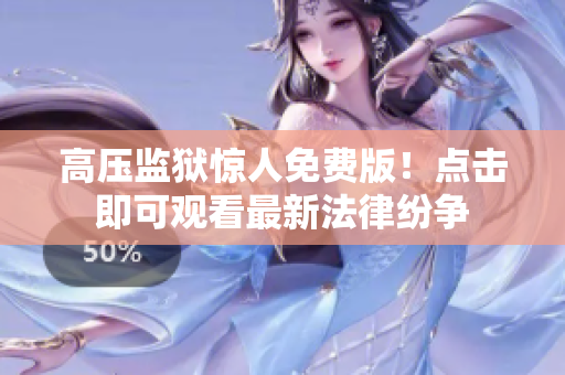 高压监狱惊人免费版！点击即可观看最新法律纷争