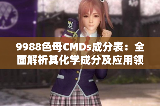 9988色母CMDs成分表：全面解析其化学成分及应用领域