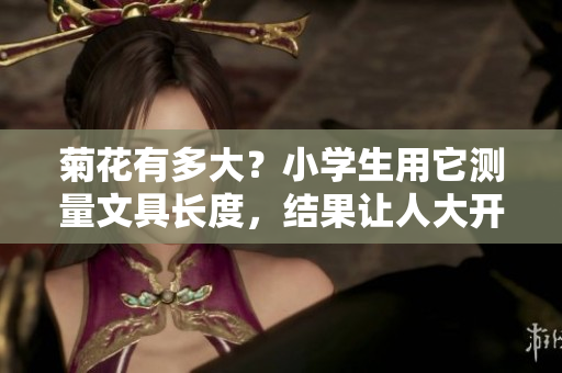 菊花有多大？小学生用它测量文具长度，结果让人大开眼界