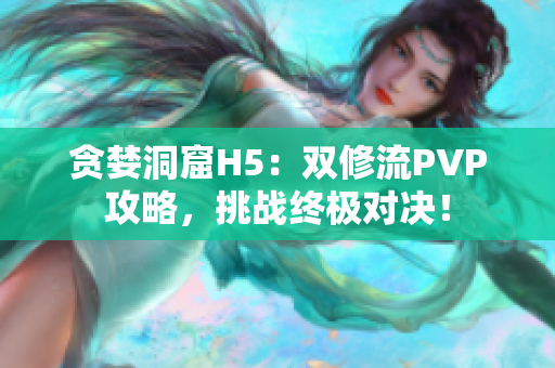 贪婪洞窟H5：双修流PVP攻略，挑战终极对决！