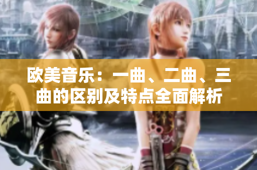 欧美音乐：一曲、二曲、三曲的区别及特点全面解析
