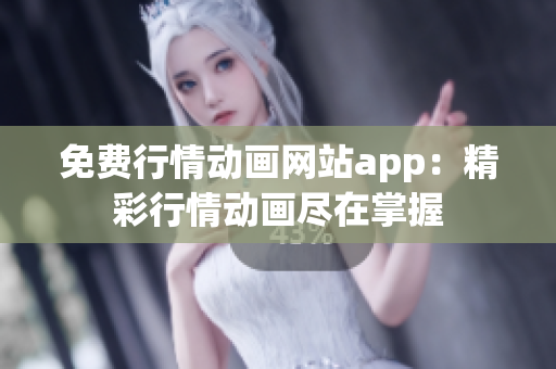 免费行情动画网站app：精彩行情动画尽在掌握
