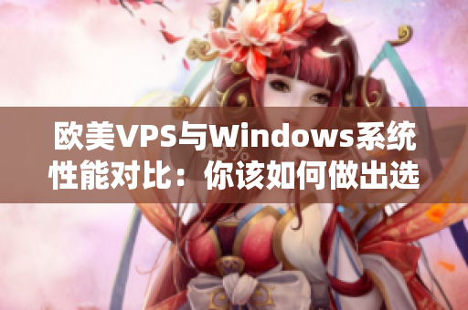 欧美VPS与Windows系统性能对比：你该如何做出选择？