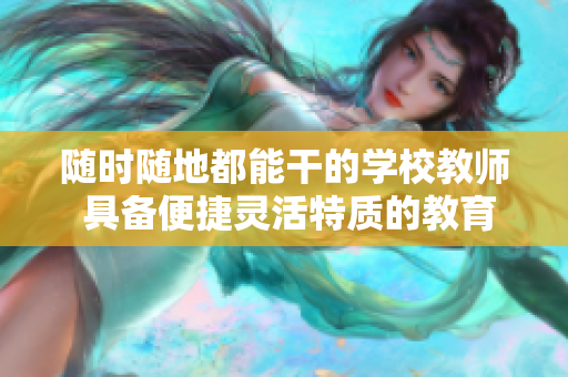 随时随地都能干的学校教师 具备便捷灵活特质的教育工作者