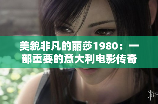 美貌非凡的丽莎1980：一部重要的意大利电影传奇