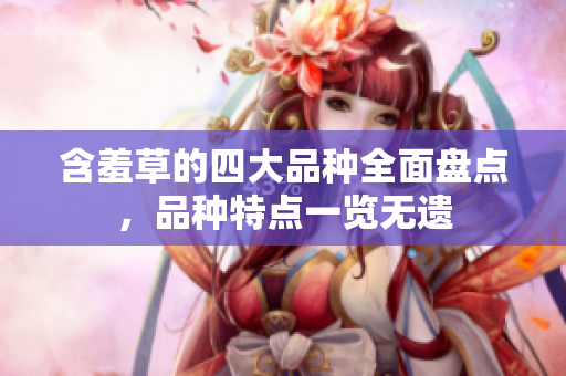 含羞草的四大品种全面盘点，品种特点一览无遗