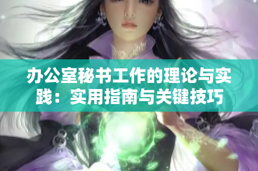 办公室秘书工作的理论与实践：实用指南与关键技巧