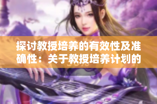 探讨教授培养的有效性及准确性：关于教授培养计划的探索