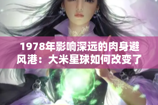 1978年影响深远的肉身避风港：大米星球如何改变了我们的世界