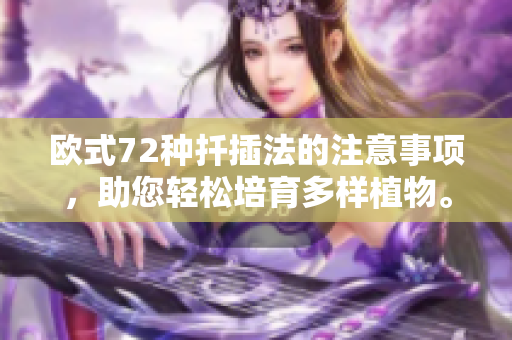 欧式72种扦插法的注意事项，助您轻松培育多样植物。