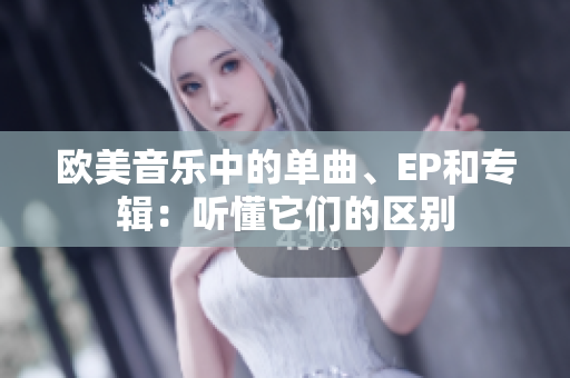 欧美音乐中的单曲、EP和专辑：听懂它们的区别