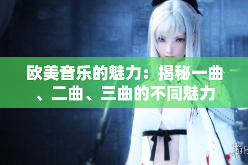 欧美音乐的魅力：揭秘一曲、二曲、三曲的不同魅力
