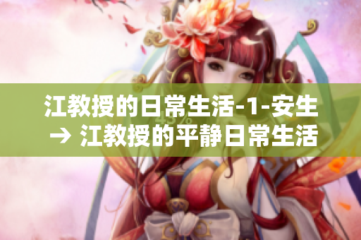 江教授的日常生活-1-安生 → 江教授的平静日常生活-第一章