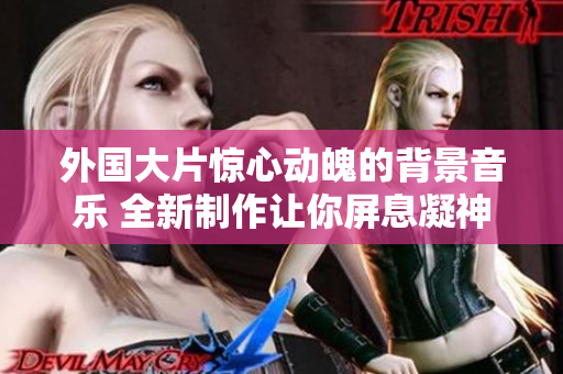 外国大片惊心动魄的背景音乐 全新制作让你屏息凝神