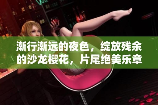 渐行渐远的夜色，绽放残余的沙龙樱花，片尾绝美乐章